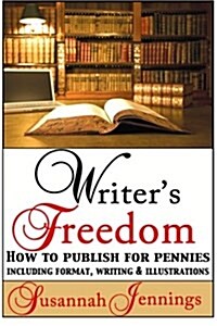 Writers Freedom: How to Publish for Pennies Including Format, Writing & Illustrations (Paperback)