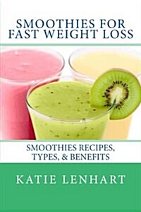 Smoothies for Fast Weight Loss: Smoothies Recipes, Types, & Benefits (Paperback)