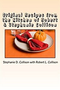 Original Recipes from the Kitchen of Robert & Stephanie Collison (Paperback)