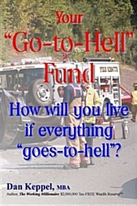 Your Go-to-Hell Fund: How will you live if everything goes-to-hell? (Paperback)