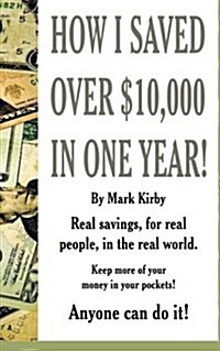 How I Saved Over $10,000 in One Year: The Money Saving Book That Really Works! (Paperback)
