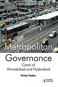 Metropolitan Governance: Case Studies of Ahmedabad and Hyderabad (Paperback)