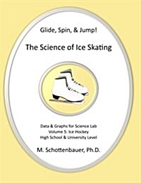 Glide, Spin, & Jump: The Science of Ice Skating: Volume 5: Data and Graphs for Science Lab: Hockey (Paperback)