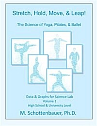 Stretch, Hold, Move, & Leap! the Science of Yoga, Pilates, & Ballet: Data & Graphs for Science Lab: Volume 1 (Paperback)