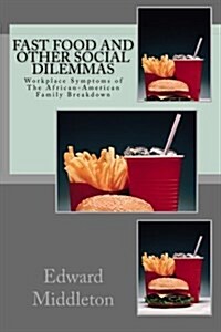 Fast Food and Other Social Dilemmas: Workplace Symptoms of African-American Family Breakdown (Paperback)