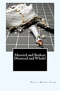 Married and Broken; Divorced and Whole! (Paperback)