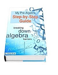 My Pre-Algebra Step-By-Step Guide: Breaking Down Algebra Barriers (Paperback)