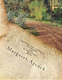 Painting the Landscape Outdoors and in the Studio by Margaret Aycock (Paperback)