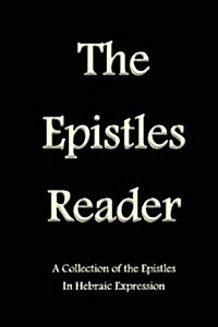 The Epistles Reader: A Collection of the Epistles in Hebraic Expression (Paperback)