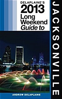 Delaplaines 2013 Long Weekend Guide to Jacksonville (Paperback)