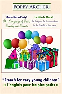 Marie Has a Party! / La f?e de Marie!: The Language of Food, Family and Friends / Le langage de la nourriture, de la famille et des amis (Paperback)