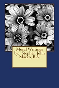 Moral Writings by: Stephen John Macko, B.A. (Paperback)