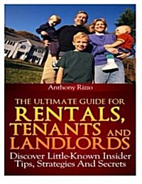 The Ultimate Guide for Rentals, Tenants and Landlords, Discover Little-Known Insider Tips, Stratagies and Secrets (Paperback)