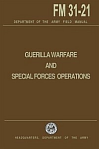 Guerrilla Warfare and Special Forces Operations Field Manual 31-21 (Paperback)