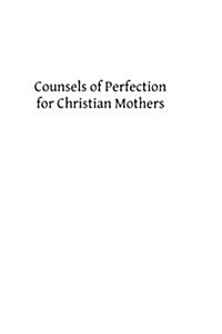 Counsels of Perfection for Christian Mothers (Paperback)