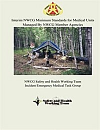 Interim Nwcg Minimum Standards for Medical Units Managed by Nwcg Member Agencies (Paperback)