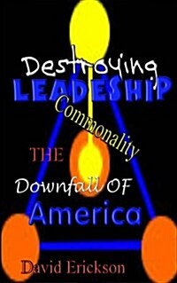 Destroying Leadership: Commonality-The Downfall of America (Paperback)