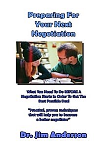 Preparing for Your Next Negotiation: What You Need to Do Before a Negotiation Starts in Order to Get the Best Possible Deal (Paperback)