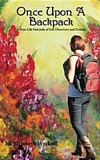 Once Upon a Backpack: A True-Life Fairytale of Self-Discovery and Destiny (Paperback)