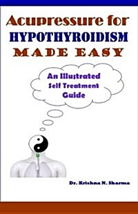 Acupressure for Hypothyroidism Made Easy: An Illustrated Self Treatment Guide (Paperback)