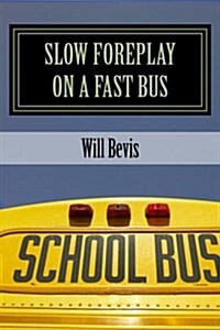 Slow Foreplay on a Fast Bus: What Your Pre-Teens May Be Doing on Those Long School Trips. (Paperback)