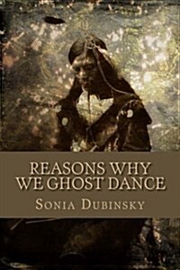 Reasons Why We Ghost Dance (Paperback)
