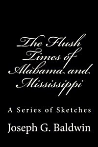 The Flush Times of Alabama and Mississippi: A Series of Sketches (Paperback)