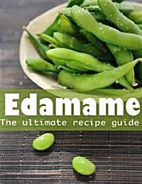 Edamame: The Ultimate Guide - Over 30 Delicious & Best Selling Recipes (Paperback)