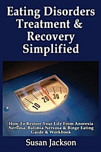 Eating Disorders Treatment & Recovery Simplified: How to Restore Your Life from Anorexia Nervosa, Bulimia Nervosa & Binge Eating Guide & Workbook (Paperback)