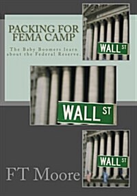 Packing for Fema Camp: The Baby Boomers Prep for Collapse of the Dollar (Paperback)