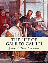 The Life of Galileo Galilei: With Illustrations of the Advancement of Experiment (Paperback)