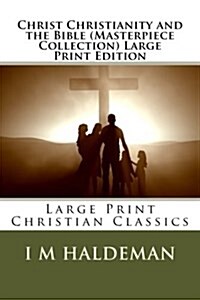 Christ Christianity and the Bible (Masterpiece Collection) Large Print Edition: Large Print Christian Classics (Paperback)