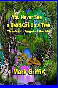 You Never See a Dead Cat Up a Tree: Thanks to Angels Like Me (Paperback)