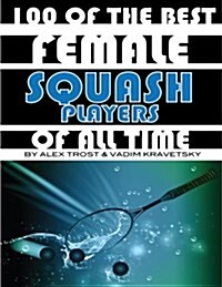 100 of the Best Female Squash Players of All Time (Paperback)