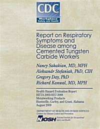 Report on Respiratory Symptoms and Disease Among Cemented Tungsten Carbide Workers (Paperback)