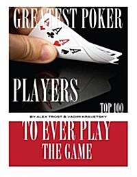 Greatest Poker Players to Ever Play the Game: Top 100 (Paperback)