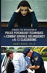 Police Psychology Techniques in K-12 Classrooms: Police Psychology Techniques in K-12 Classrooms (Paperback)