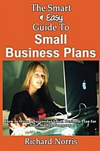 The Smart & Easy Guide to Small Business Plans: How to Write a Successful Small Business Plan for Your Startup Company (Paperback)