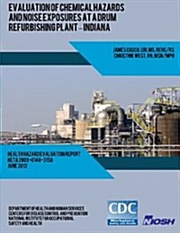 Evaluation of Chemical Hazards and Noise Exposures at a Drum Refurbishing Plant ? Indiana (Paperback)