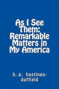 As I See Them: Remarkable Matters in My America (Paperback)