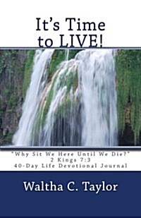 Its Time to Live!: Why Sit We Here Until We Die? (Paperback)