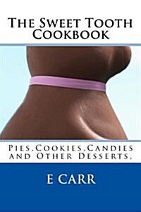 The Sweet Tooth Cookbook: Pies, Cookies, Candies and Other Desserts, (Paperback)