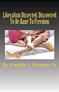 Liberalism Dissected, Discovered to Be Bane to Freedom (Paperback)