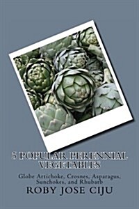 5 Popular Perennial Vegetables: Globe Artichoke, Crosnes, Asparagus, Sunchokes, and Rhubarb (Paperback)