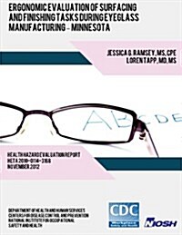 Ergonomic Evaluation of Surfacing and Finishing Tasks During Eyeglass Manufacturing ? Minnesota (Paperback)