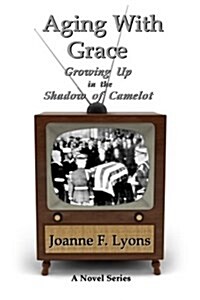 Aging with Grace: Growing Up in the Shadow of Camelot (Paperback)