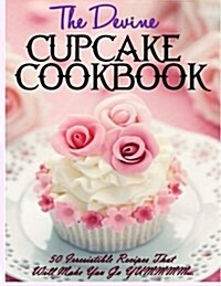The Devine Cupcake Cookbook: 50 Irresistible Recipes That Will Make You Go Yummmm... (Paperback)
