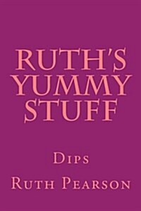 Ruths Yummy Stuff: Dips (Paperback)
