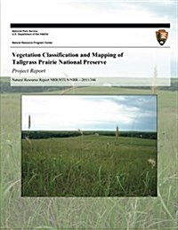 Vegetation Classification and Mapping of Tallgrass Prairie National Preserve: Project Report (Paperback)