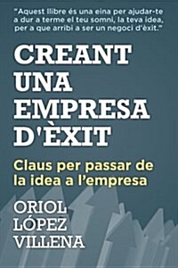 Creant Una Empresa DExit: Claus Per Passar de La Idea A LEmpresa (Paperback)